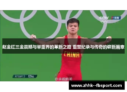 赵金红三金震撼与举重界的革新之路 重塑纪录与传奇的崭新篇章